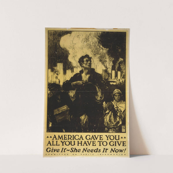 America gave you all you have to give, give it - she needs it now! by Frank Walter Taylor