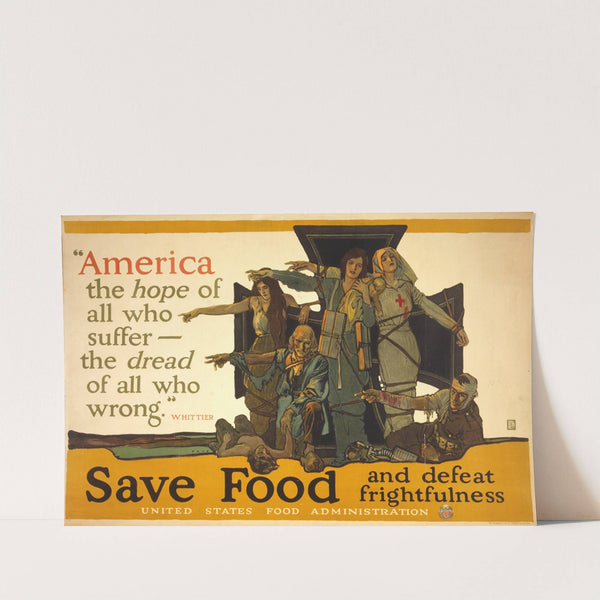 'America, the hope of all who suffer, the dread of all who wrong,' Whittier. Save food and defeat frightfulness by Herbert Paus