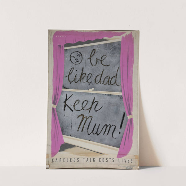 Be like dad. Keep Mum. Careless talk costs live by Anonymous