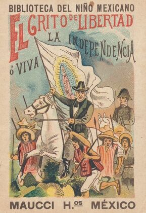 Biblioteca Del Niño Mexicano. El Grito de Libertad ó ¡Viva la Independencia!