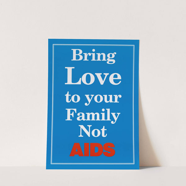 Bring love to your family not AIDS by Anonymous