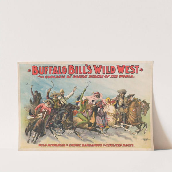 Buffalo Bill’s Wild West and Congress of Rough Riders of the World Wild rivalries of savage, barbarous and civilized races (1898) by Courier Litho. Co.