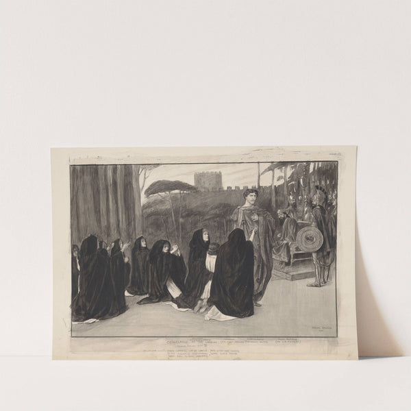 ‘Coriolanus’ at the Lyceum, scene from act III, Volumnia — ‘Down ladies; let us shame him with our knees …’ (1901) by Balliol Salmon