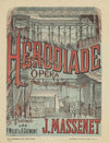 Hérodiade. Opéra en 3 actes et 5 tableaux. Poème de MM. Milliet et H. Grémont. Musique de J. Massenet (1881)