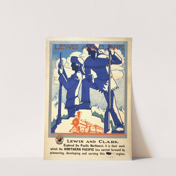 Lewis and Clark Explored the Pacific Northwest. It is their work which the Northern Pacific has carried forward by pioneering, developing and serving this region by Anonymous