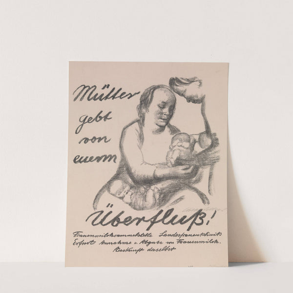 Mothers, Give from your Abundance (Mütter gebt von eurem Überfluss) by Käthe Kollwitz