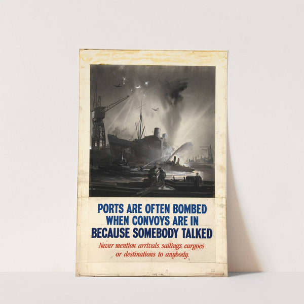Ports are often bombed when convoys are in because somebody talked. Never mention arrivals, sailings, cargoes or destinations to anybody by Anonymous