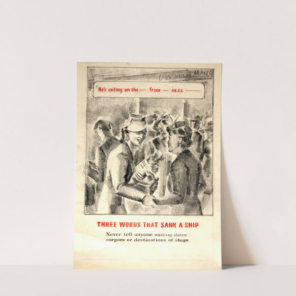 Three words that sank a ship. Never tell anyone sailing dates, cargoes, or destinations of ships by Anonymous