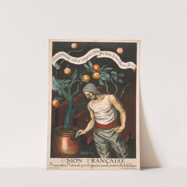 Union Française Association Nationale pour l'expansion morale et matérielle de la France. Economisez votre argent pour en tirer le meilleur fruit by Leonetto Cappiello