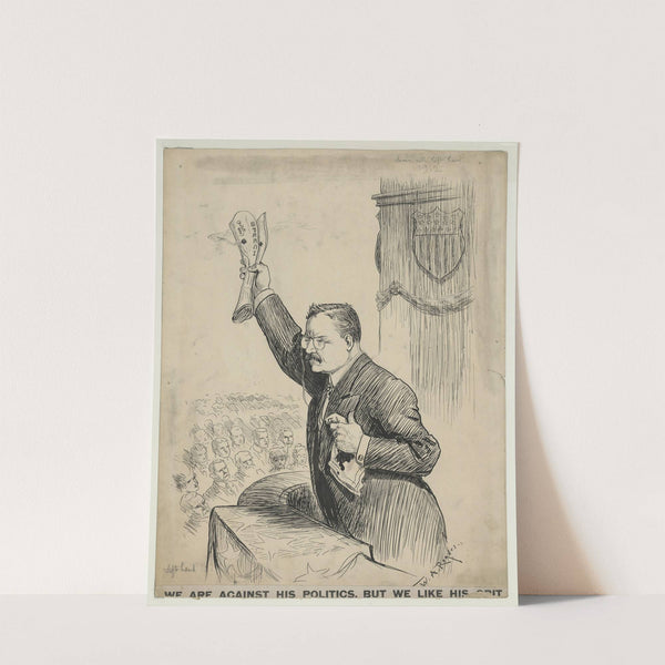 We are against his politics but we like his grit by William Allen Rogers