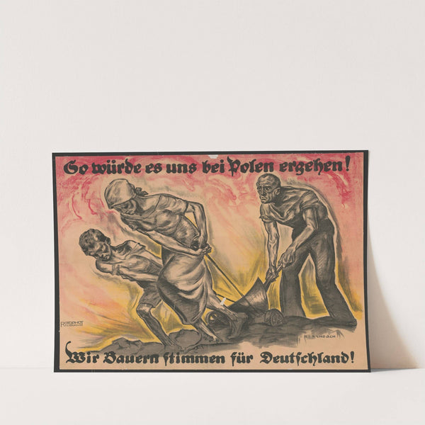 So würde es uns bei Polen ergehen! Wir Bauern stimmen für Deutschland! (1920) by Fritz Gottfried Kirchbach