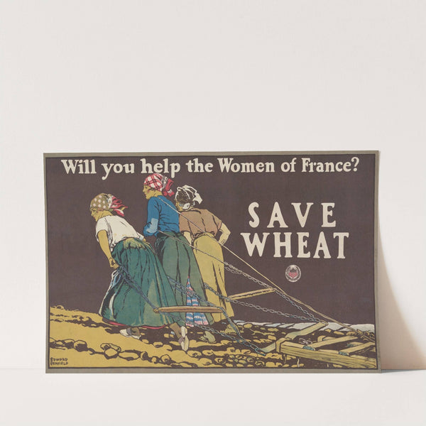 Will you help the women of France, Save wheat by Edward Penfield
